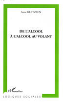 Couverture du livre « De l'alcool à l'alcool au volant » de Anne Kletzlen aux éditions L'harmattan