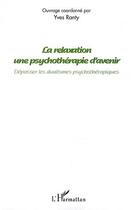 Couverture du livre « Relaxation une psychothérapie d'avenir ; dépasser les dualismes psychothérapiques » de Yves Ranty aux éditions L'harmattan