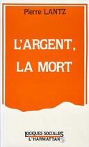 Couverture du livre « L'argent, la mort » de Pierre Lantz aux éditions Editions L'harmattan