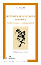 Couverture du livre « Jeunes femmes asiatiques en France ; conflit de valeurs ou métissage culturel » de Sun-Mi Kim aux éditions Editions L'harmattan