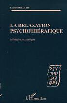 Couverture du livre « LA RELAXATION PSYCHOTHÉRAPIQUE : Méthodes et stratégies » de Charles Baillard aux éditions Editions L'harmattan