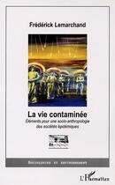 Couverture du livre « LA VIE CONTAMINÉE ? : Eléments pour une socio-anthropologie des sociétés épidémiques » de Frederick Lemarchand aux éditions Editions L'harmattan