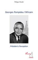 Couverture du livre « Georges Pompidou l'Africain ; président d'exception » de Philippe Moudie aux éditions Editions L'harmattan