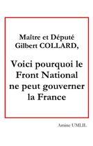 Couverture du livre « Maître et député Gilbert collard, voici pourquoi le Front National ne peut gouverner la France » de Umlil Amine aux éditions Books On Demand