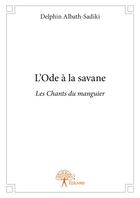 Couverture du livre « L'ode à la savane ; les chants du manguier » de Delphin Albath-Sadiki aux éditions Editions Edilivre