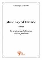 Couverture du livre « Moïse Kapend Tshombe t.1 » de Kyoni Kya Mulundu aux éditions Edilivre