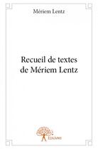 Couverture du livre « Recueil de textes de Meriem Lentz » de Meriem Lentz aux éditions Edilivre