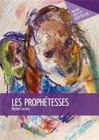 Couverture du livre « Les prophétesses » de Michel Leclerc aux éditions Mon Petit Editeur