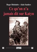 Couverture du livre « Ce qu'on n'a jamais dit sur Katyn » de Alain Sanders et Roger Holeindre aux éditions Dualpha
