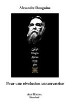 Couverture du livre « Pour une révolution conservatrice » de Alexandre Douguine aux éditions Ars Magna