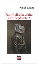 Couverture du livre « Faut-il dire la vérité aux éléphants ? » de Karel Logist aux éditions Cactus Inebranlable