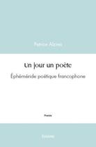 Couverture du livre « Un jour un poete - ephemeride poetique francophone » de Patrice Alzina aux éditions Edilivre