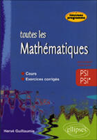 Couverture du livre « Toute les mathematiques - 2e annee psi psi* - cours et exercices corriges » de Herve Guillaumie aux éditions Ellipses