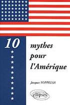 Couverture du livre « 10 mythes pour l'amerique » de Jacques Soppelsa aux éditions Ellipses