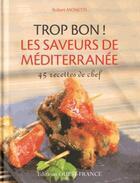 Couverture du livre « Trop bon ! les saveurs de méditerranée ; 45 recettes de chef » de Robert Monetti aux éditions Ouest France