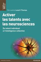 Couverture du livre « Activer les talents avec les neurosciences ; du talent individuel à l'intelligence collective » de Bernadette Lecerf-Thomas aux éditions Pearson
