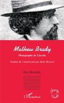 Couverture du livre « Mathew Brady ; photographe de Lincoln » de Meredith Roy aux éditions L'harmattan