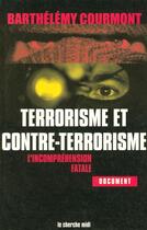 Couverture du livre « Terrorisme et contre-terrorisme ; l'incomprehénsion fatale » de Barthelemy Courmont aux éditions Cherche Midi