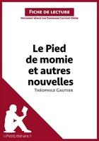 Couverture du livre « Fiche de lecture ; le pied de momie et autres nouvelles de Théophile Gautier ; analyse complète de l'oeuvre et résumé » de Dominique Coutant-Defer aux éditions Lepetitlitteraire.fr