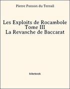Couverture du livre « Les Exploits de Rocambole - Tome III - La Revanche de Baccarat » de Pierre Ponson du Terrail aux éditions Bibebook