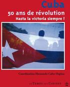 Couverture du livre « Cuba ; 50 ans de révolution, hasta la victoria siempre ! » de Hernando Calvo Ospina aux éditions Le Temps Des Cerises