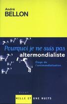 Couverture du livre « Pourquoi je ne suis pas altermondialiste : Eloge de l'antimondialisation » de Andre Bellon aux éditions Mille Et Une Nuits