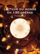 Couverture du livre « Le tour du monde en 130 opéras » de Christophe Rizoud aux éditions Premieres Loges