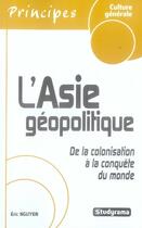 Couverture du livre « L'asie géopolitique ; de la colonisation à la conquête du monde » de Eric N'Guyen aux éditions Studyrama