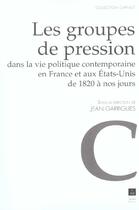 Couverture du livre « Les Groupes de pression : dans la vie politique contemporaine en France et aux États-Unis de 1820 à nos jours » de Pur aux éditions Pu De Rennes