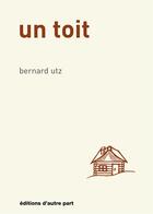Couverture du livre « Un toit » de Utz Bernard aux éditions D'autre Part