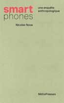 Couverture du livre « Smartphones - une enquete anthropologique » de Nicolas Nova aux éditions Metispresses