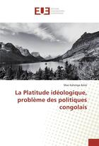 Couverture du livre « La platitude ideologique, probleme des politiques congolais » de Kahenga Amisi Mao aux éditions Editions Universitaires Europeennes