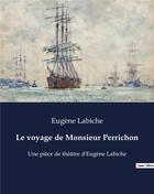 Couverture du livre « Le voyage de Monsieur Perrichon : Une pièce de théâtre d'Eugène Labiche » de Eugene Labiche aux éditions Culturea