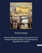 Couverture du livre « Historia Particolare Delle Cose Passate Tra Il Sommo Pontefice Paolo V E La Serenissima Republica Di Venetia » de Paolo Sarpi aux éditions Culturea