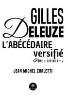 Couverture du livre « Gilles Deleuze, l'abécédaire versifié Tome 1 : Lettre A-J » de Jean-Michel Zurletti aux éditions Le Lys Bleu