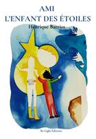 Couverture du livre « Ami, l'enfant des etoiles - tome i » de Barrios Henrique aux éditions Be Light