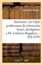 Couverture du livre « Somnium, seu opus posthumum de astronomia lunari , divulgatum a m. ludovico kepplero (ed.1634) » de Kepler Johannes aux éditions Hachette Bnf
