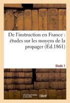 Couverture du livre « De l'instruction en france : etudes sur les moyens de la propager. 1e etude » de  aux éditions Hachette Bnf