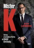 Couverture du livre « Mister K ; petites et grandes affaires de Daniel Kretinsky » de Jerome Lefilliatre aux éditions Seuil
