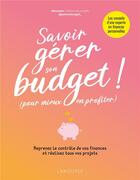 Couverture du livre « Savoir gérer son budget ! (pour mieux en profiter) : reprenez le contrôle de vos finances et réalisez tous vos projets » de Alexandra aux éditions Larousse