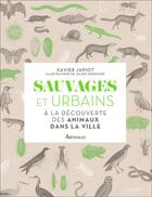 Couverture du livre « Sauvages et urbains ; à la découverte des animaux dans la ville » de Xavier Japiot et Julien Norwwood aux éditions Arthaud