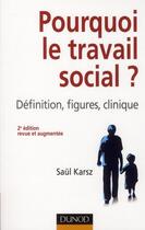 Couverture du livre « Pourquoi le travail social ? définition, figures, clinique (2e édition) » de Saul Karsz aux éditions Dunod