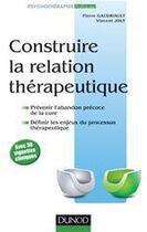 Couverture du livre « Construire la relation thérapeutique » de Pierre Gaudriault et Vincent Joly aux éditions Dunod