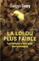 Couverture du livre « La loi du plus faible - la nature n'est pas darwinienne » de Francois Guery aux éditions Cerf
