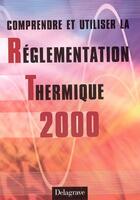 Couverture du livre « Comprendre et utiliser la reglementation thermique 2000 » de  aux éditions Delagrave