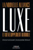 Couverture du livre « Luxe et développement durable ; la nouvelle alliance » de Cecile Lochard et Alexandre Murat aux éditions Organisation