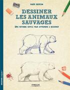 Couverture du livre « Dessiner les animaux sauvages; une méthode simple pour apprendre à dessiner » de Mark Bergin aux éditions Eyrolles