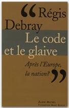 Couverture du livre « Le code et le glaive ; après l'Europe, la nation ? » de Regis Debray aux éditions Albin Michel