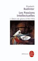 Couverture du livre « Les passions intellectuelles t.1 ; désir de gloire (1735-1751) » de Elisabeth Badinter aux éditions Le Livre De Poche