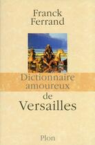 Couverture du livre « Dictionnaire amoureux : de Versailles » de Franck Ferrand aux éditions Plon